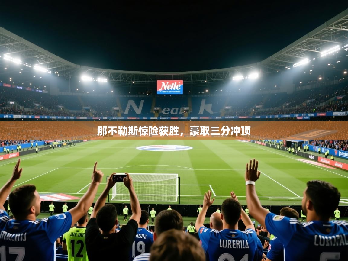 开云邀请码-那不勒斯惊险获胜,豪取三分冲顶  第1张