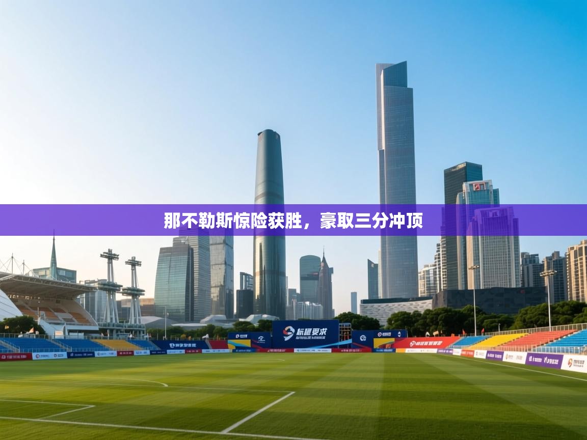 开云邀请码-那不勒斯惊险获胜,豪取三分冲顶  第4张