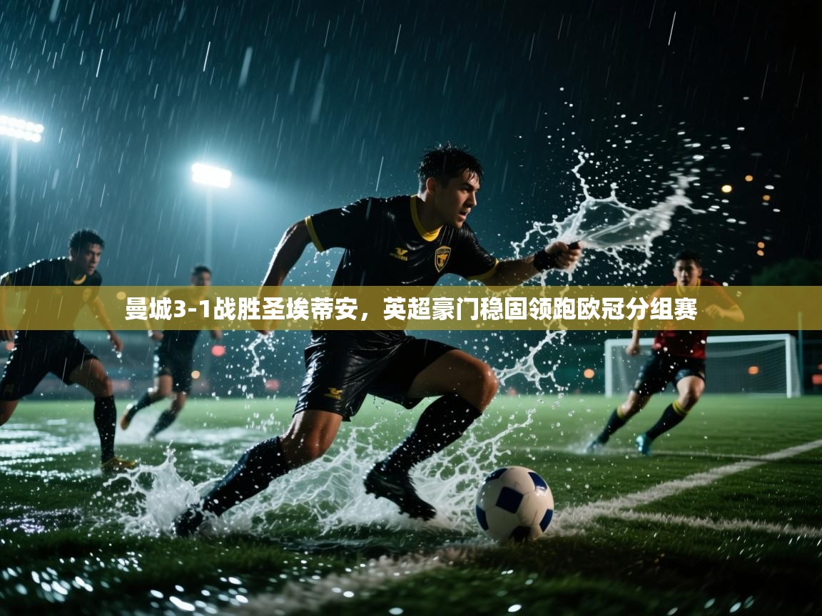开云体育iOS安装教程-曼城3-1战胜圣埃蒂安,英超豪门稳固领跑欧冠分组赛  第3张