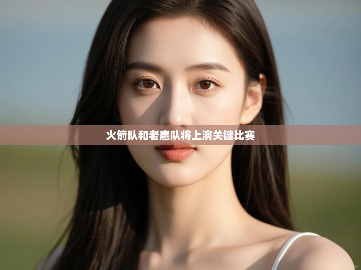 开云赛事直播-火箭队和老鹰队将上演关键比赛  第2张