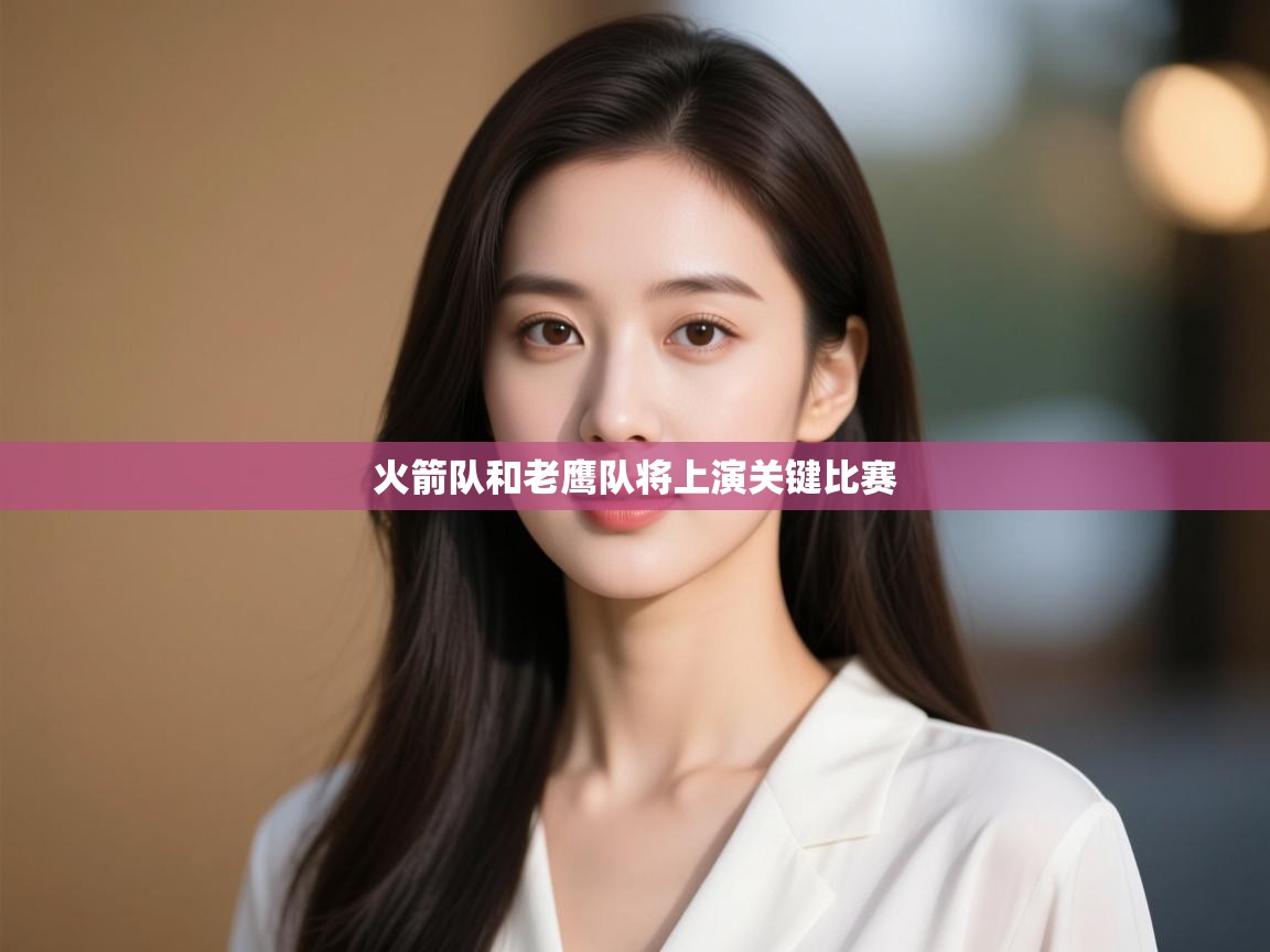 开云赛事直播-火箭队和老鹰队将上演关键比赛  第3张