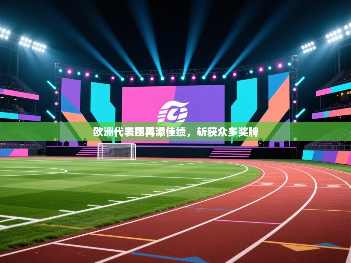 开云体育数据中心统计-欧洲代表团再添佳绩,斩获众多奖牌 第1张