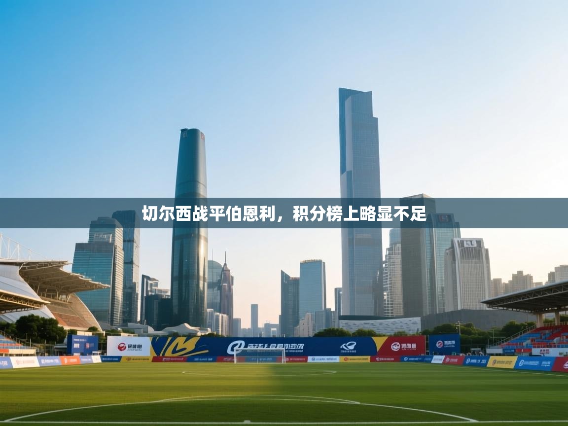 云开体育官网登录入口-切尔西战平伯恩利，积分榜上略显不足  第1张