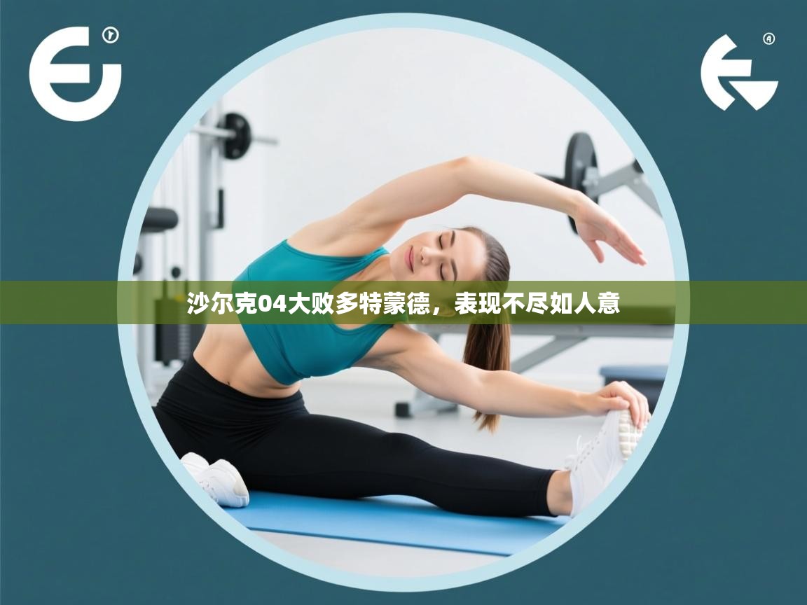 开云体育注册app-沙尔克04大败多特蒙德，表现不尽如人意  第1张