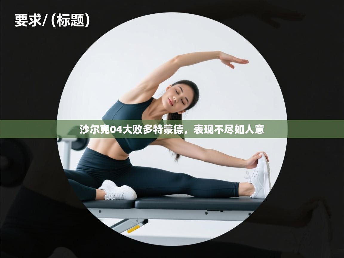 开云体育注册app-沙尔克04大败多特蒙德，表现不尽如人意  第3张