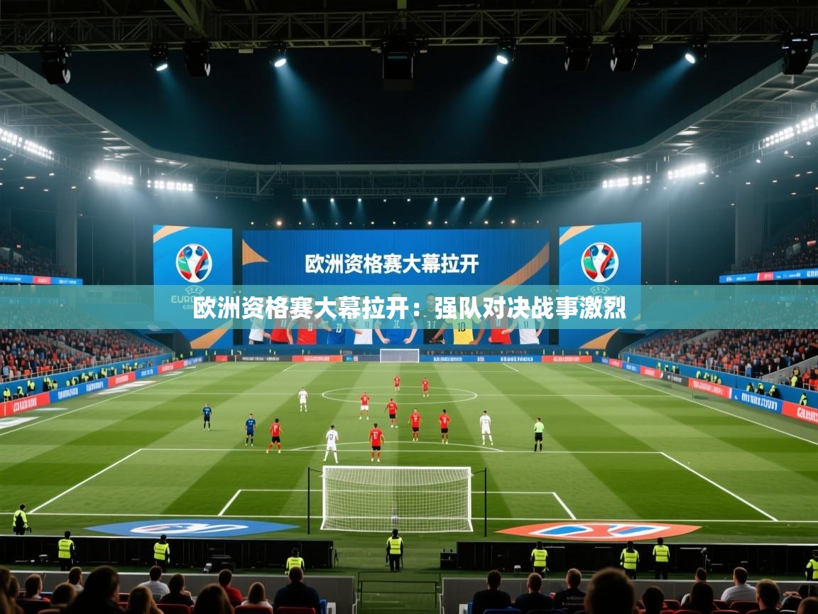 开云体育入口邀请码-欧洲资格赛大幕拉开：强队对决战事激烈  第2张