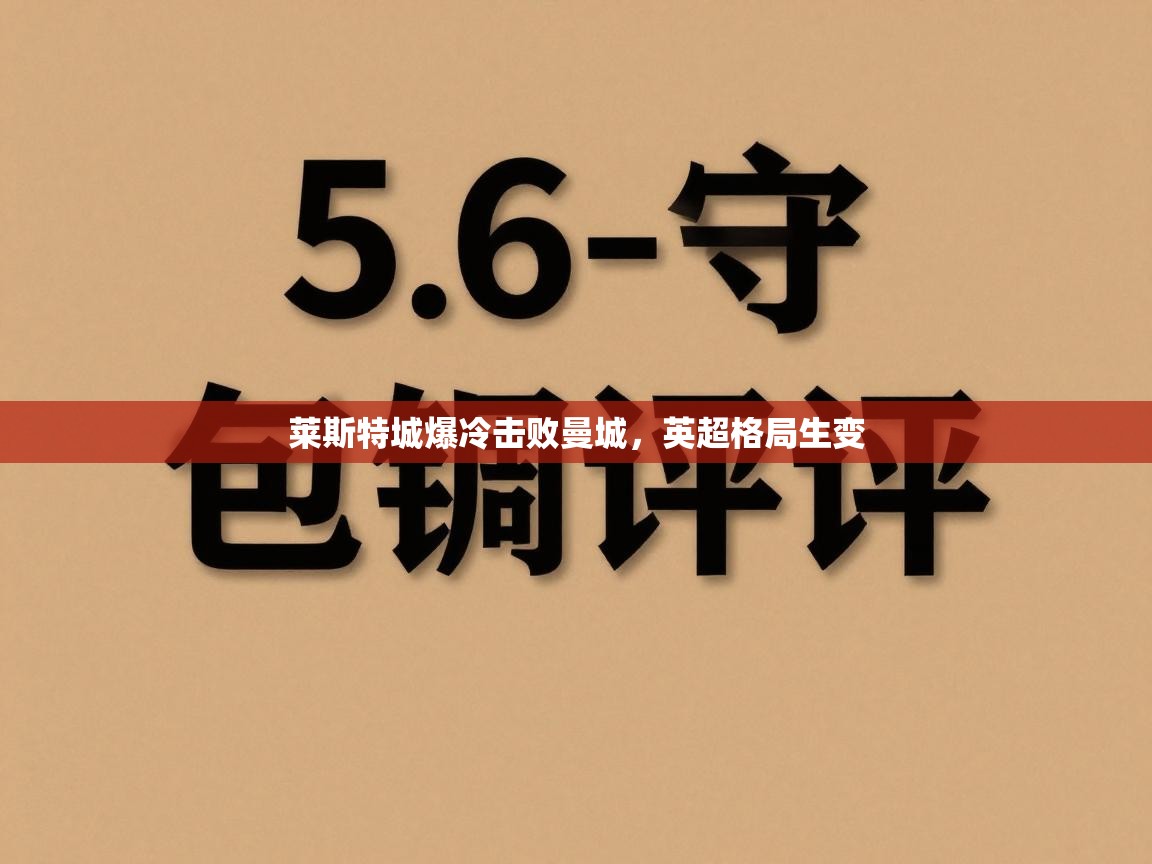 开云体育无法登录解决方案-莱斯特城爆冷击败曼城，英超格局生变  第2张