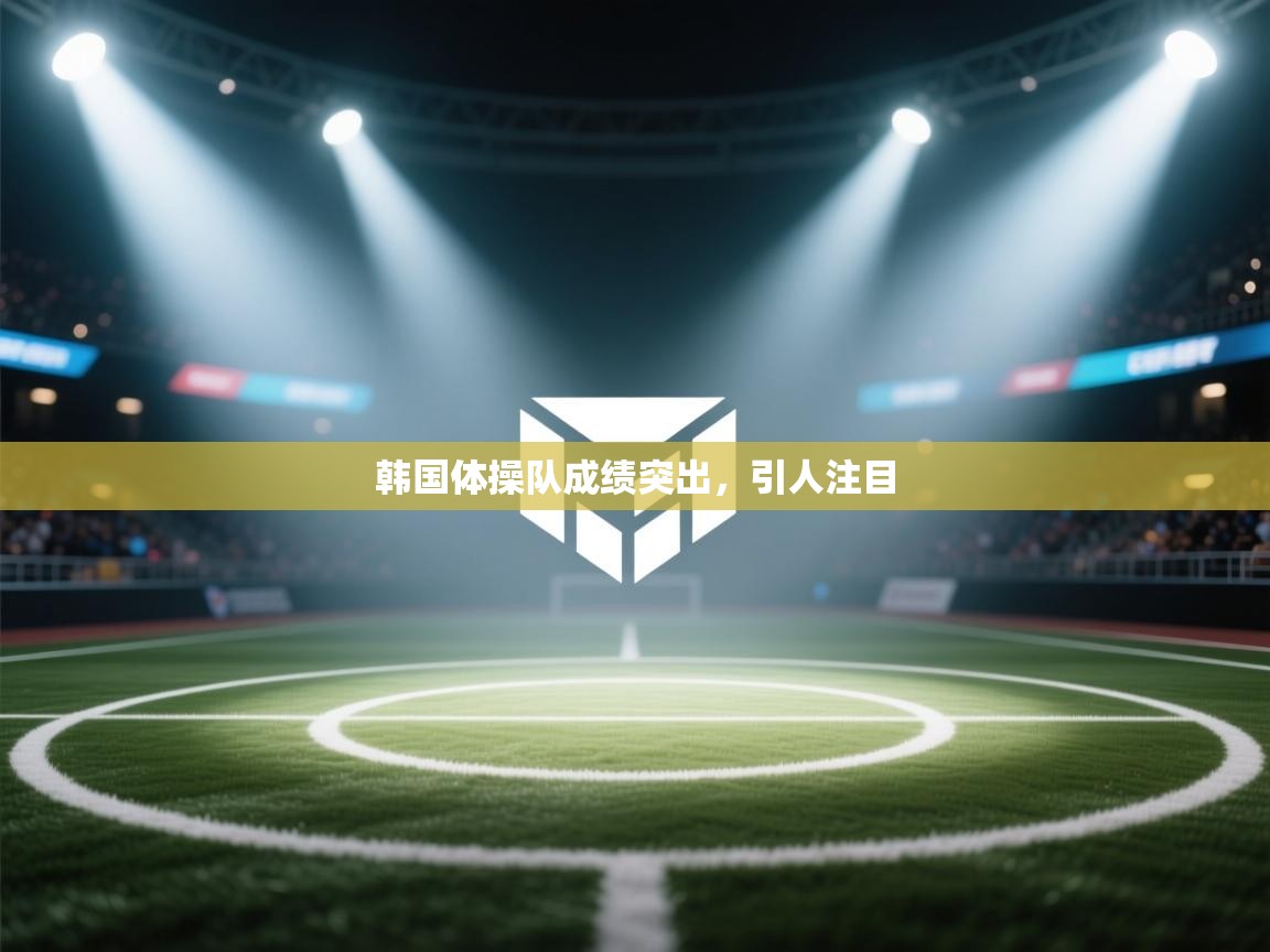 云开体育官网-韩国体操队成绩突出，引人注目  第3张