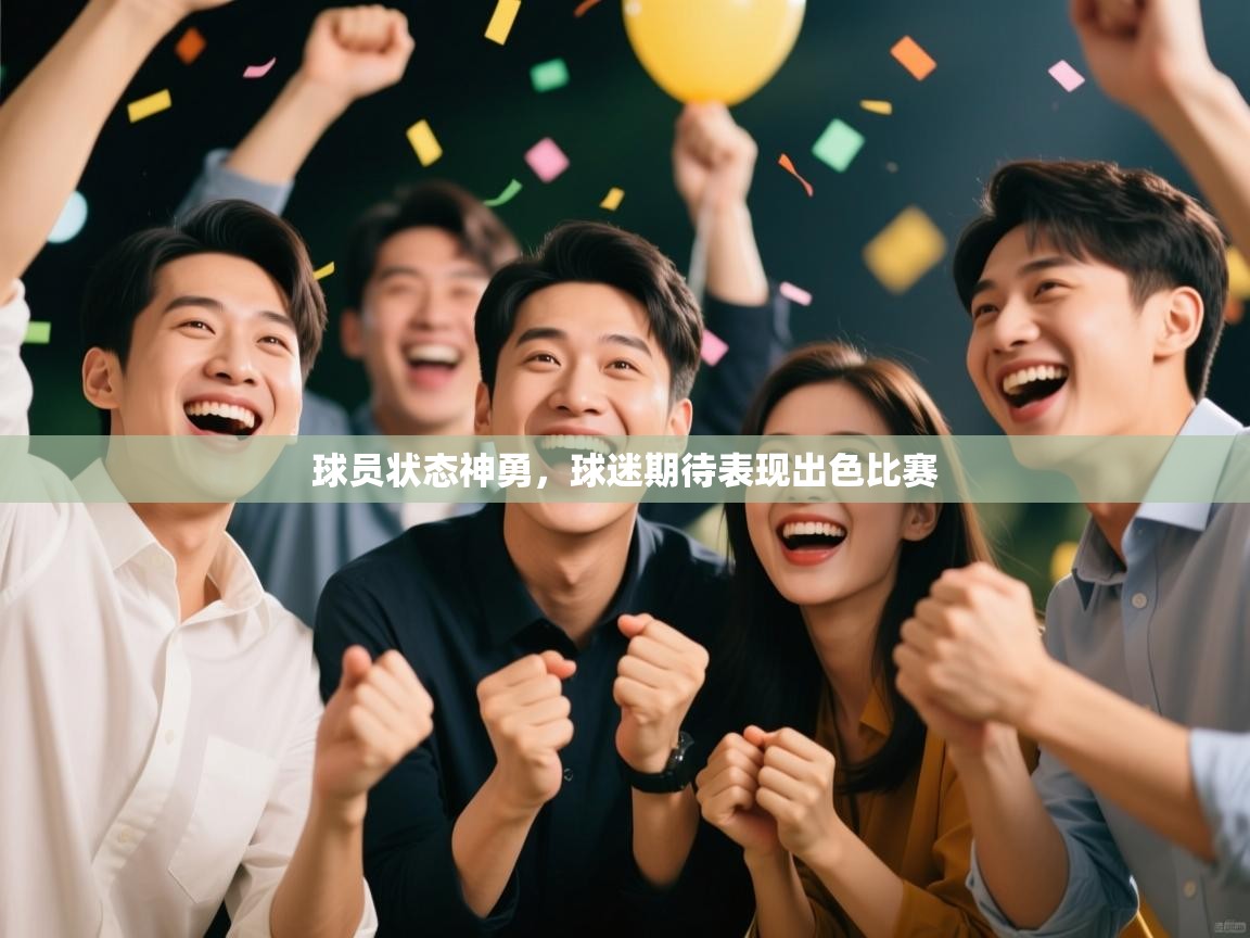 云开体育官方网站登录-球员状态神勇,球迷期待表现出色比赛 第2张