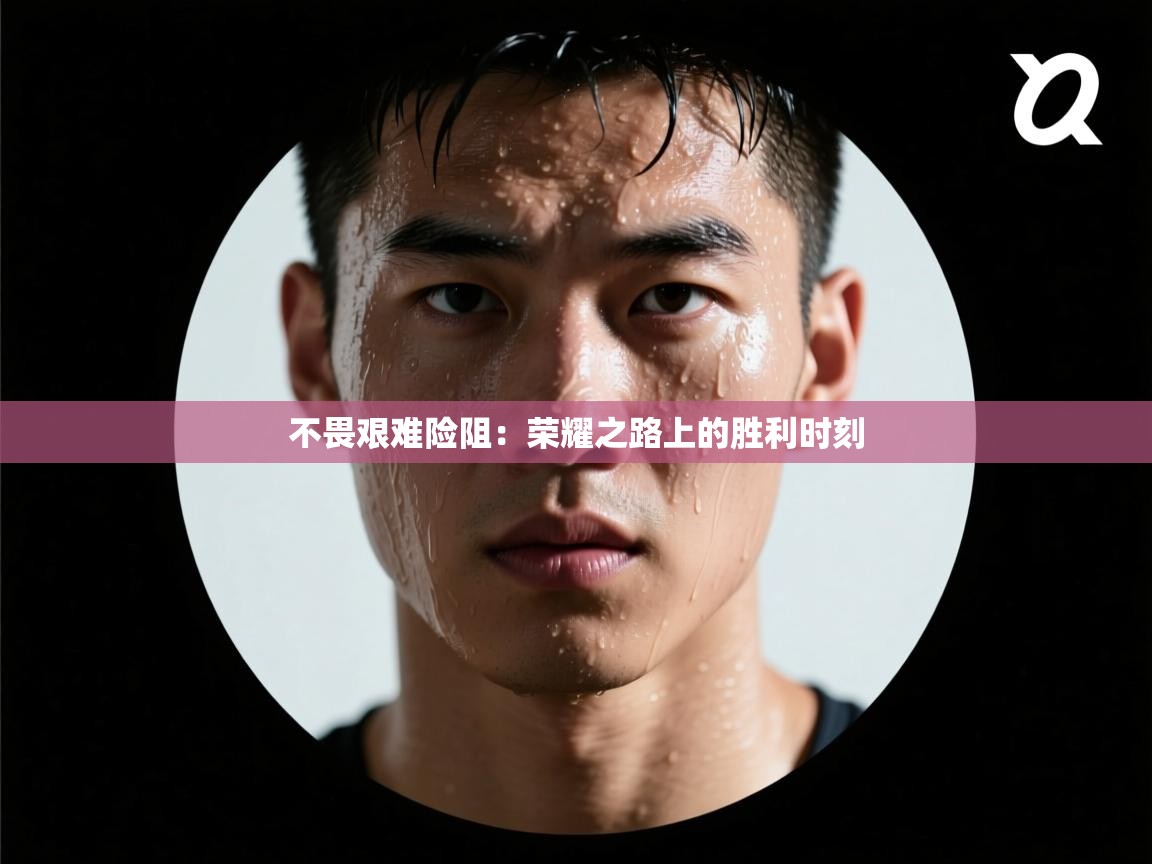 -不畏艰难险阻：荣耀之路上的胜利时刻  第2张