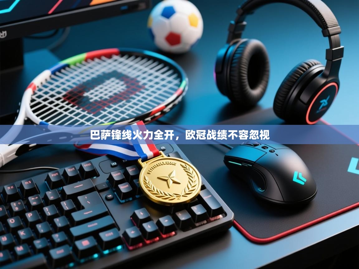 云开体育官方app下载-巴萨锋线火力全开，欧冠战绩不容忽视  第1张