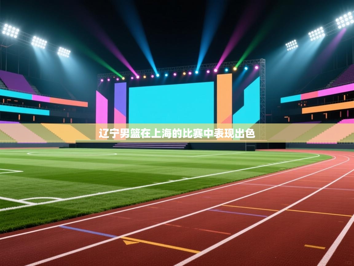 开云体育iOS安装教程-辽宁男篮在上海的比赛中表现出色  第2张