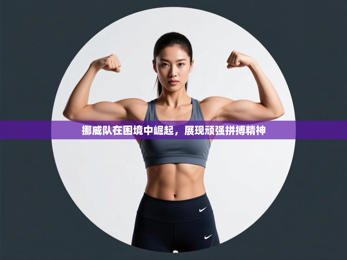 开云体育app官网入口-挪威队在困境中崛起，展现顽强拼搏精神  第1张