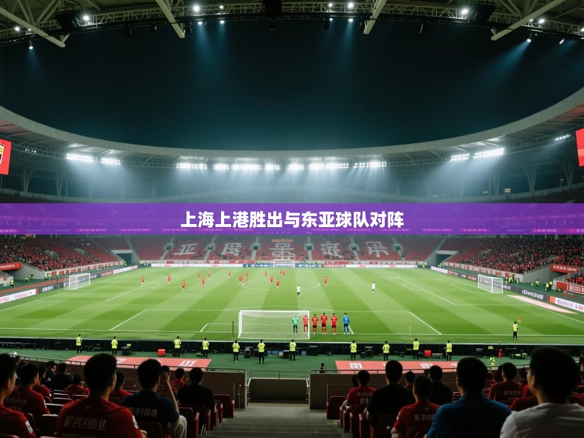 开云体育在线下载-上海上港胜出与东亚球队对阵 第2张